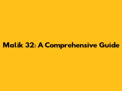 Malik 32: A Comprehensive Guide