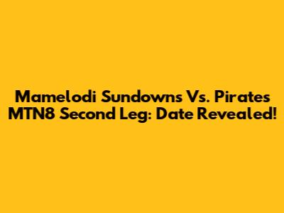 Mamelodi Sundowns Vs. Pirates MTN8 Second Leg: Date Revealed!