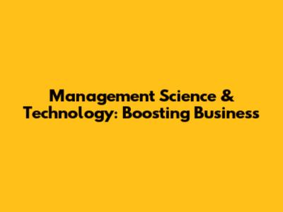 Management Science & Technology: Boosting Business