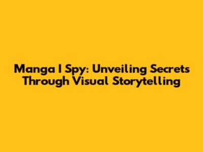 Manga I Spy: Unveiling Secrets Through Visual Storytelling