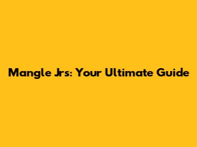 Mangle Jr's: Your Ultimate Guide
