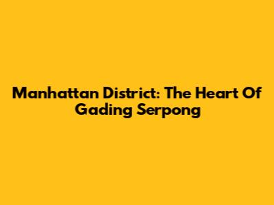 Manhattan District: The Heart Of Gading Serpong