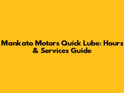 Mankato Motors Quick Lube: Hours & Services Guide