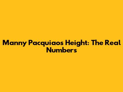 Manny Pacquiao's Height: The Real Numbers