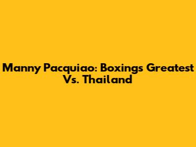 Manny Pacquiao: Boxing's Greatest Vs. Thailand