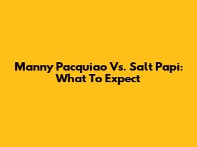 Manny Pacquiao Vs. Salt Papi: What To Expect