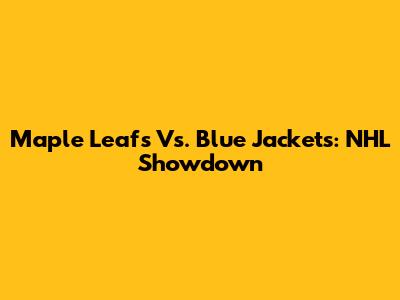 Maple Leafs Vs. Blue Jackets: NHL Showdown
