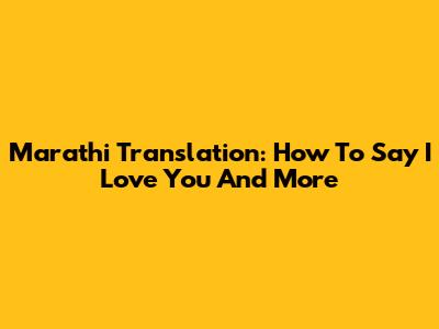 Marathi Translation: How To Say 'I Love You' And More