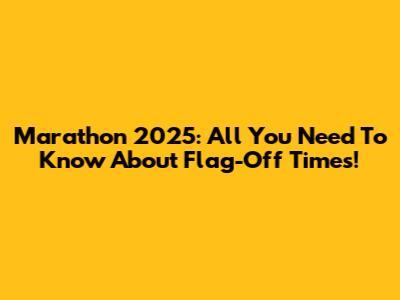 Marathon 2025: All You Need To Know About Flag-Off Times!