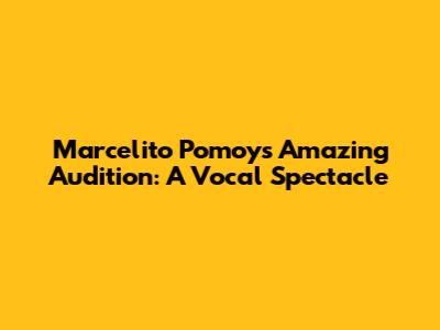 Marcelito Pomoy's Amazing Audition: A Vocal Spectacle