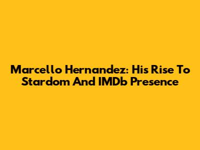 Marcello Hernandez: His Rise To Stardom And IMDb Presence