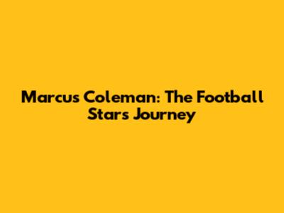 Marcus Coleman: The Football Star's Journey