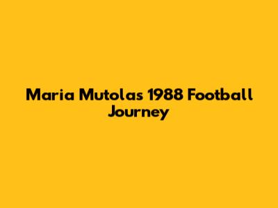 Maria Mutola's 1988 Football Journey