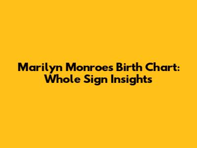 Marilyn Monroe's Birth Chart: Whole Sign Insights