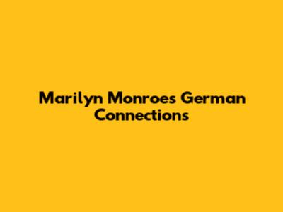 Marilyn Monroe's German Connections