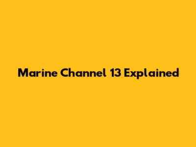 Marine Channel 13 Explained