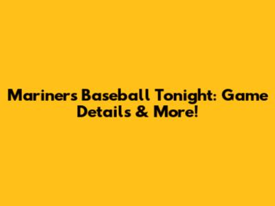Mariners Baseball Tonight: Game Details & More!