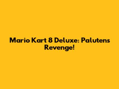 Mario Kart 8 Deluxe: Paluten's Revenge!