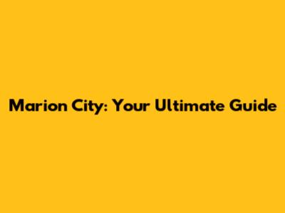 Marion City: Your Ultimate Guide