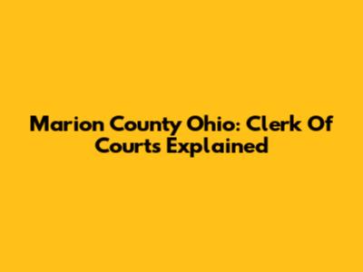 Marion County Ohio: Clerk Of Courts Explained