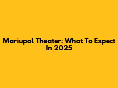 Mariupol Theater: What To Expect In 2025