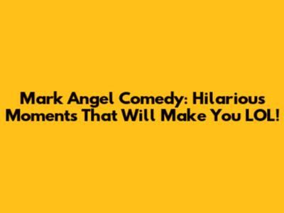Mark Angel Comedy: Hilarious Moments That Will Make You LOL!