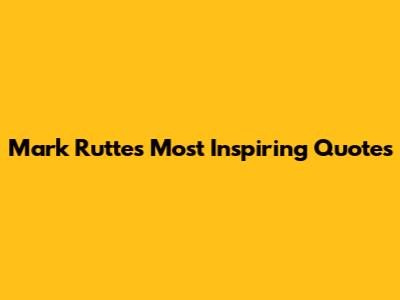 Mark Rutte's Most Inspiring Quotes