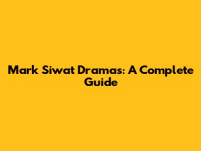 Mark Siwat Dramas: A Complete Guide