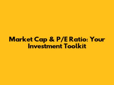 Market Cap & P/E Ratio: Your Investment Toolkit