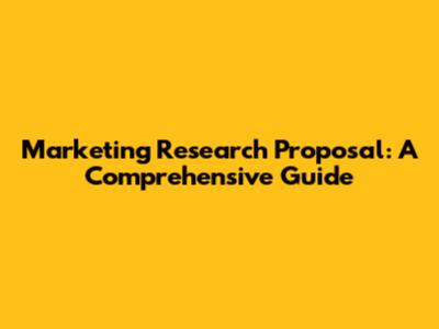 Marketing Research Proposal: A Comprehensive Guide