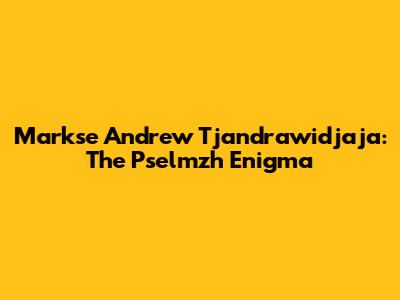 Markse Andrew Tjandrawidjaja: The Pselmzh Enigma