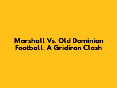 Marshall Vs. Old Dominion Football: A Gridiron Clash