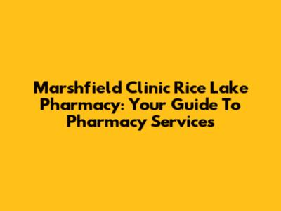 Marshfield Clinic Rice Lake Pharmacy: Your Guide To Pharmacy Services
