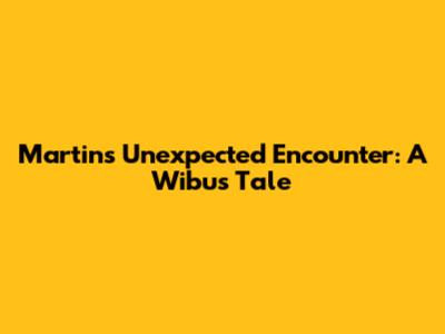 Martin's Unexpected Encounter: A Wibu's Tale