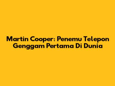 Martin Cooper: Penemu Telepon Genggam Pertama Di Dunia