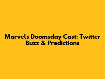 Marvel's Doomsday Cast: Twitter Buzz & Predictions