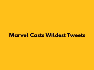 Marvel Cast's Wildest Tweets