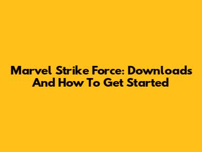 Marvel Strike Force: Downloads And How To Get Started
