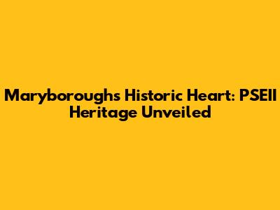 Maryborough's Historic Heart: PSEII Heritage Unveiled