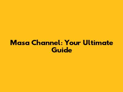 Masa Channel: Your Ultimate Guide