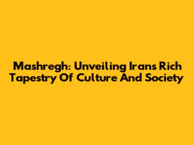 Mashregh: Unveiling Iran's Rich Tapestry Of Culture And Society