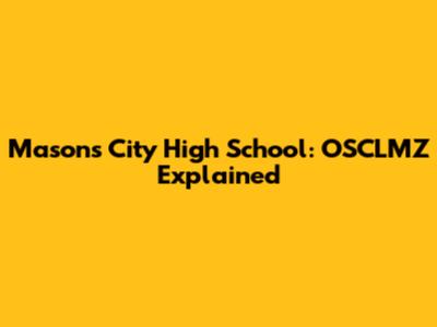 Masons City High School: OSCLMZ Explained
