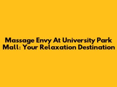 Massage Envy At University Park Mall: Your Relaxation Destination