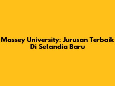Massey University: Jurusan Terbaik Di Selandia Baru