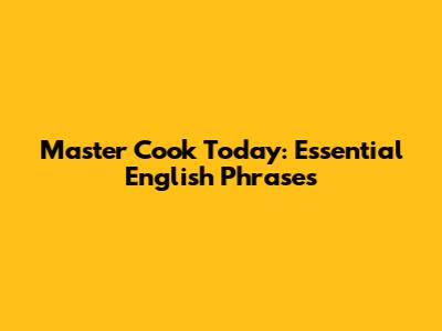 Master 'Cook Today': Essential English Phrases