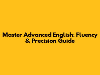 Master Advanced English: Fluency & Precision Guide