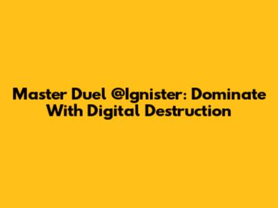 Master Duel @Ignister: Dominate With Digital Destruction
