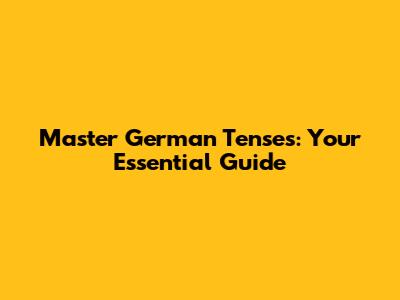 Master German Tenses: Your Essential Guide
