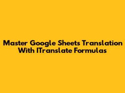 Master Google Sheets Translation With ITranslate Formulas