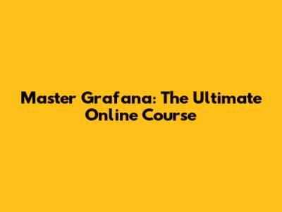 Master Grafana: The Ultimate Online Course